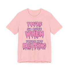 You're So Cute When You're Not Breathing Unisex T-shirt