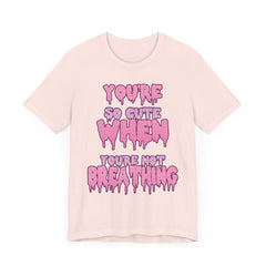 You're So Cute When You're Not Breathing Unisex T-shirt